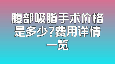 腹部吸脂手术价格是多少？费用详情一览