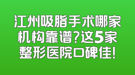 江州吸脂手术哪家机构靠谱？这5家整形医院口碑佳！