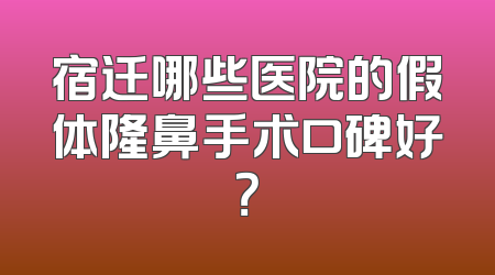 宿迁哪些医院的假体隆鼻手术口碑好？