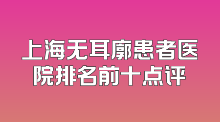 上海无耳廓患者医院排名前十点评