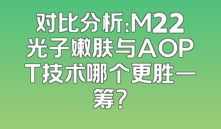 对比分析：M22光子嫩肤与AOPT技术哪个更胜一筹？