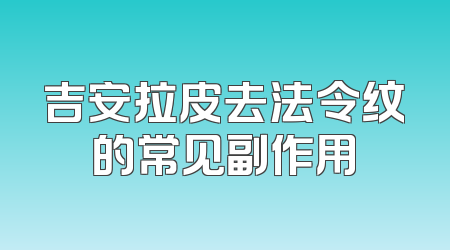 吉安拉皮去法令纹的常见副作用