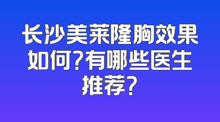 长沙美莱隆胸效果如何？有哪些医生推荐？
