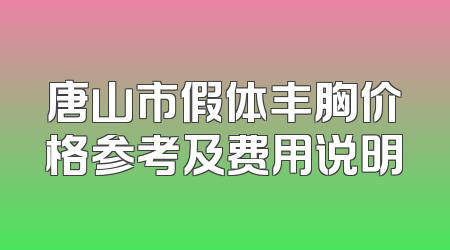 唐山市假体丰胸价格参考及费用说明