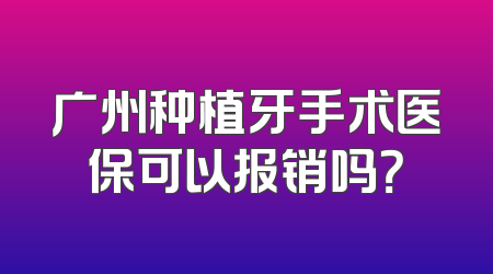 广州种植牙手术医保可以报销吗？