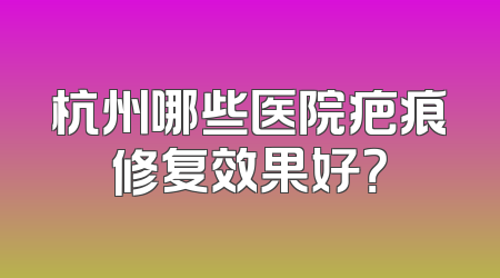 杭州哪些医院疤痕修复效果好？