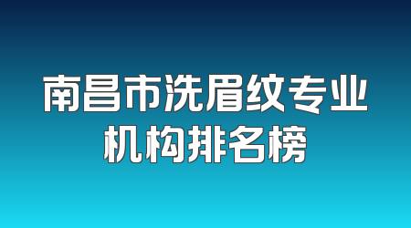 南昌市洗眉纹专业机构排名榜