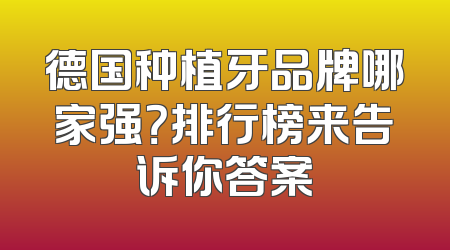 德国种植牙品牌哪家强？排行榜来告诉你答案