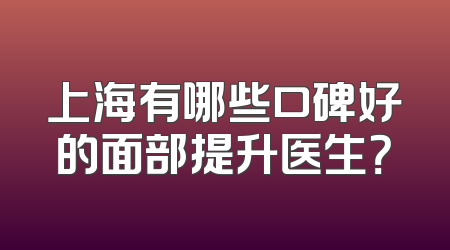上海有哪些口碑好的面部提升医生？