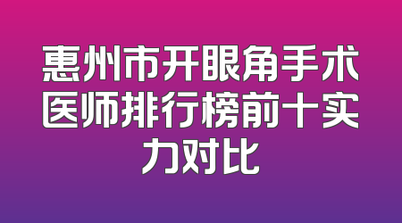 惠州市开眼角手术医师排行榜前十实力对比