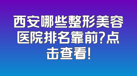 西安哪些整形美容医院排名靠前？点击查看！