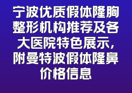 宁波优质假体隆胸整形机构推荐及各大医院特色展示，附曼特波假体隆鼻价格信息