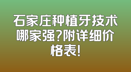 石家庄种植牙技术哪家强？附详细价格表！