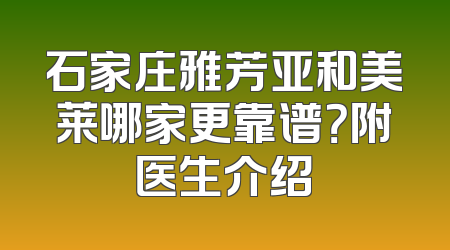 石家庄雅芳亚和美莱哪家更靠谱？附医生介绍