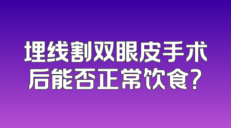 埋线割双眼皮手术后能否正常饮食？