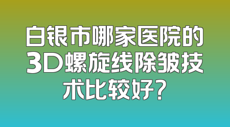 白银市哪家医院的3D螺旋线除皱技术比较好？