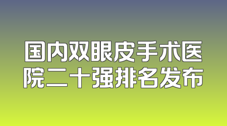 国内双眼皮手术医院二十强排名发布