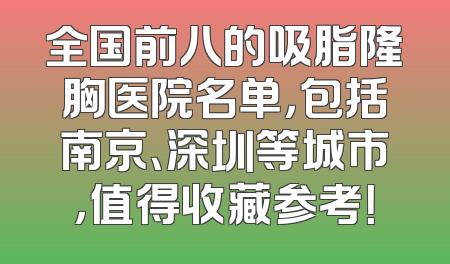 全国前八的吸脂隆胸医院名单，包括南京、深圳等城市，值得收藏参考！