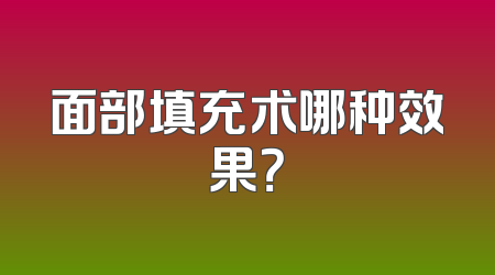 面部填充术哪种效果？