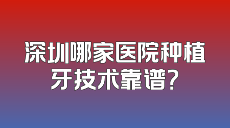 深圳哪家医院种植牙技术靠谱？