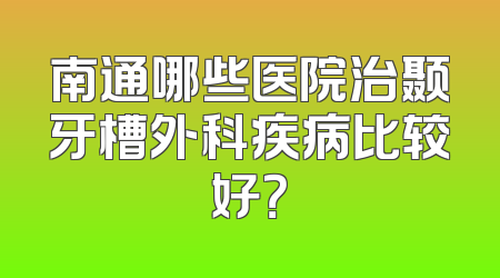 南通哪些医院治颞牙槽外科疾病比较好？