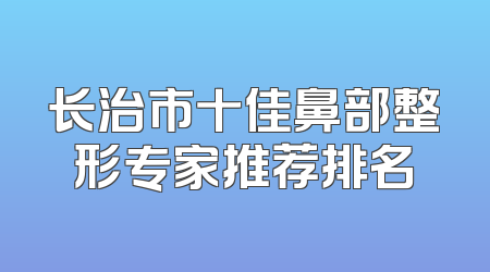 长治市十佳鼻部整形专家推荐排名