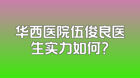 华西医院伍俊良医生实力如何？