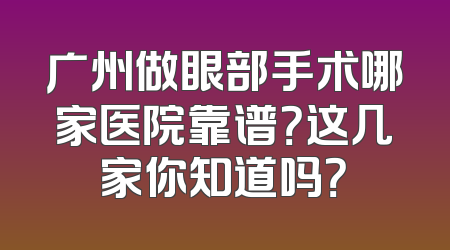广州做眼部手术哪家医院靠谱？这几家你知道吗？