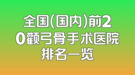 全国（国内）前20颧弓骨手术医院排名一览