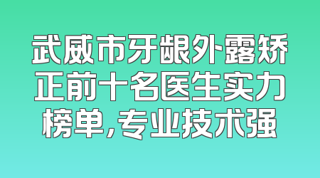 武威市牙龈外露矫正前十名医生实力榜单，专业技术强