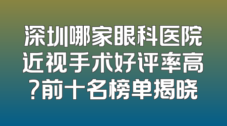深圳哪家眼科医院近视手术好评率高？前十名榜单揭晓