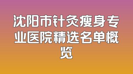 沈阳市针灸瘦身专业医院精选名单概览