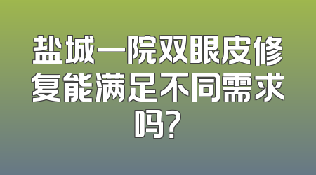 盐城一院双眼皮修复能满足不同需求吗？