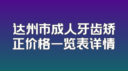达州市成人牙齿矫正价格一览表详情