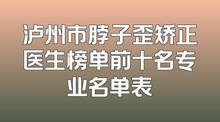 泸州市脖子歪矫正医生榜单前十名专业名单表