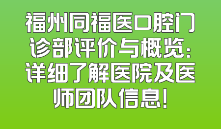 福州同福医口腔门诊部评价与概览：详细了解医院及医师团队信息！