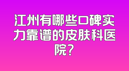 江州有哪些口碑实力靠谱的皮肤科医院？
