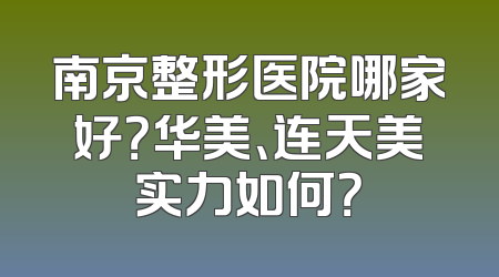 南京整形医院哪家好？华美、连天美实力如何？