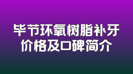 毕节环氧树脂补牙价格及口碑简介