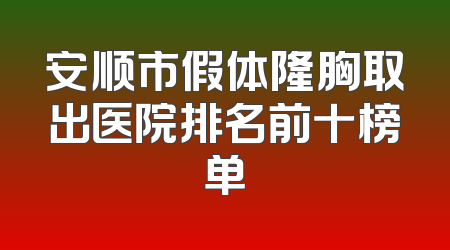 安顺市假体隆胸取出医院排名前十榜单