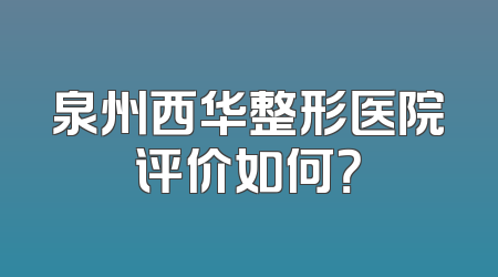 泉州西华整形医院评价如何？