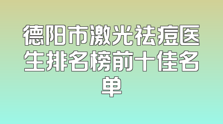德阳市激光祛痘医生排名榜前十佳名单
