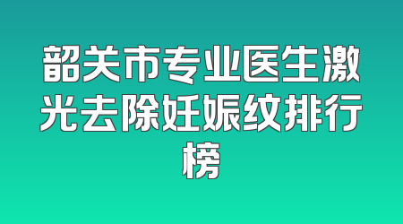 韶关市专业医生激光去除妊娠纹排行榜