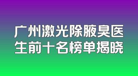 广州激光除腋臭医生前十名榜单揭晓