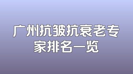 广州抗皱抗衰老专家排名一览