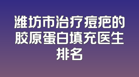 潍坊市治疗痘疤的胶原蛋白填充医生排名