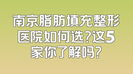 南京脂肪填充整形医院如何选？这5家你了解吗？