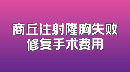 商丘注射隆胸失败修复手术费用
