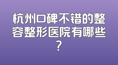 杭州口碑不错的整容整形医院有哪些？