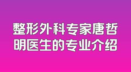 整形外科专家唐哲明医生的专业介绍